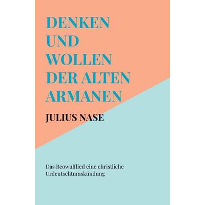 Denken und Wollen der alten Armanen Band 6 - Das Beowulflied eine christliche Urdeutschtumskündung, Taschenbuch von Julius Nase, Bookmundo,