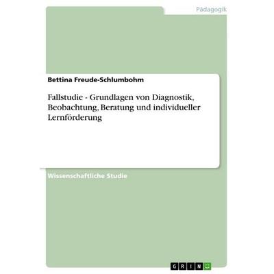 Fallstudie - Grundlagen von Diagnostik, Beobachtung, Beratung und individueller Lernförderung, Taschenbuch von Bettina Freude-Schlumbohm, GRIN,