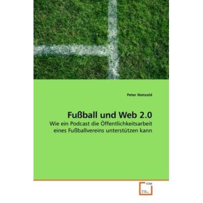 Nietzold, P: Fußball und Web 2.0, Taschenbuch von Peter Nietzold, VDM, 978-3-639-21399-7