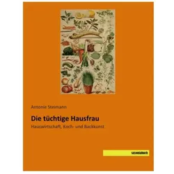 Die tüchtige Hausfrau, Ratgeber von Antonie Steimann