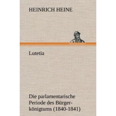 Lutetia, Gebundene Ausgabe von Heinrich Heine, Tredition, 978-3-8472-5157-6