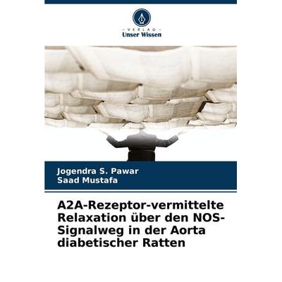 A2A-Rezeptor-vermittelte Relaxation über den NOS-Signalweg in der Aorta diabetischer Ratten, Taschenbuch von Jogendra S. Pawar,Saad Mustafa, Verlag