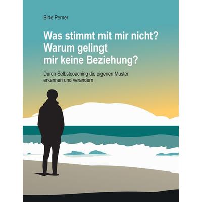 Was stimmt mit mir nicht? Warum gelingt mir keine Beziehung?, Gebundene Ausgabe von Birte Perner, Tredition, 978-3-384-01815-1
