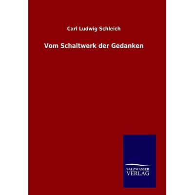 Vom Schaltwerk der Gedanken, Gebundene Ausgabe von Carl Ludwig Schleich, Salzwasser, 978-3-8460-9723-6