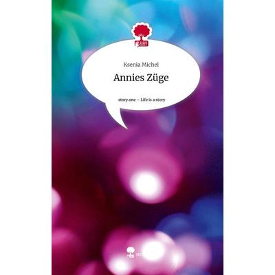 Annies Züge. Life is a Story - story.one, Gebundene Ausgabe von Ksenia Michel, Story.one publishing, 978-3-7108-9408-4