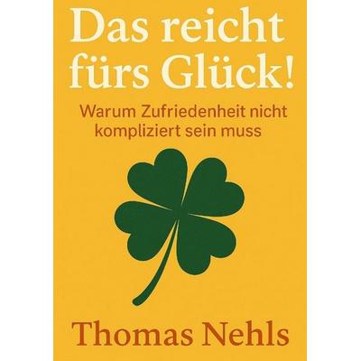Das reicht fürs Glück!, Taschenbuch von Thomas Nehls, Tredition, 978-3-384-65131-0