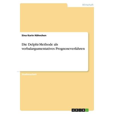 Die Delphi-Methode als verbalargumentatives Prognoseverfahren, Taschenbuch von Sina Karin Hähnchen, GRIN, 978-3-638-78739-0