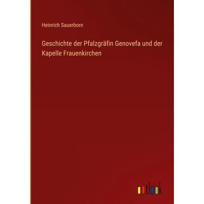 Geschichte der Pfalzgräfin Genovefa und der Kapelle Frauenkirchen, Gebundene Ausgabe von Heinrich Sauerborn, Outlook, 978-3-368-01113-0