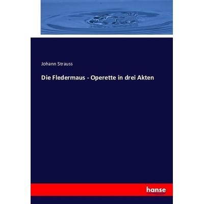 Die Fledermaus - Operette in drei Akten, Taschenbuch von Johann Strauss, Hansebooks, 978-3-7434-0926-2