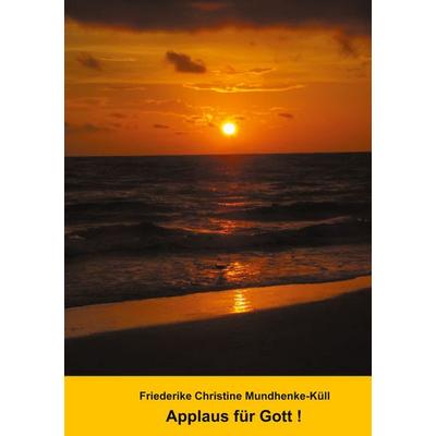 Applaus für Gott!, Taschenbuch von Friederike Christine Mundhenke-Küll, BoD – Books on Demand, 978-3-7543-6249-5