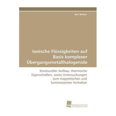 Ionische Flüssigkeiten auf Basis komplexer Übergangsmetallhalogenide, Taschenbuch von Bert Mallick, Südwestdeutscher Verlag für Hochschulschriften,