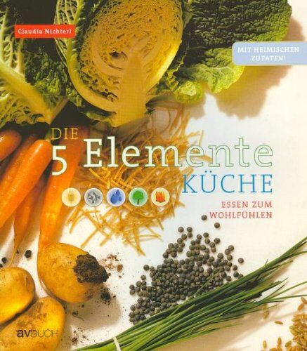Claudia Nichterl - Die 5 Elemente Küche: Essen zum Wohlfühlen - Preis vom 12.10.2026 11:37:12 h