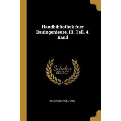 Handbibliothek Fuer Bauingenieure, III. Teil, 4. Band, Taschenbuch von Friedrich Engelhard, Creative Media Partners, LLC, 978-0-341-40003-5