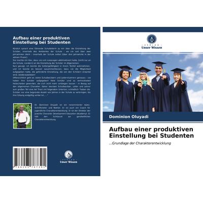 Aufbau einer produktiven Einstellung bei Studenten, Taschenbuch von Dominion Oluyadi, Verlag Unser Wissen, 978-620-3-76739-1