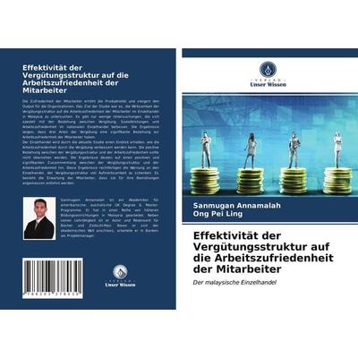 Effektivität der Vergütungsstruktur auf die Arbeitszufriedenheit der Mitarbeiter, Taschenbuch von Sanmugan Annamalah,Ong Pei Ling, Verlag Unser
