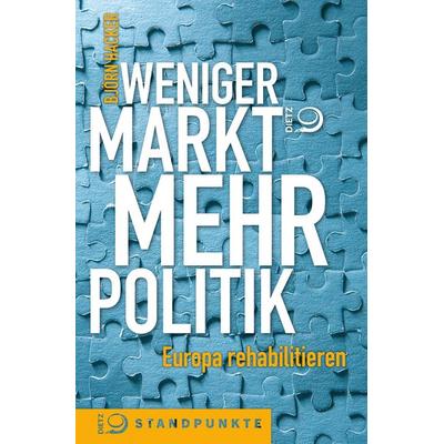 Weniger Markt, mehr Politik, Taschenbuch von Björn Hacker, Verlag J.H.W. Dietz Nachf. GmbH