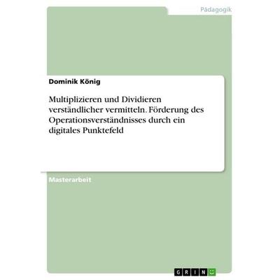 Multiplizieren und Dividieren verständlicher vermitteln. Förderung des Operationsverständnisses durch ein digitales Punktefeld, Taschenbuch von