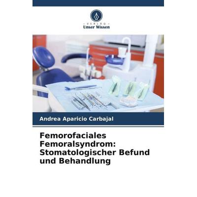 Femorofaciales Femoralsyndrom: Stomatologischer Befund und Behandlung, Taschenbuch von Andrea Aparicio Carbajal, Verlag Unser Wissen,