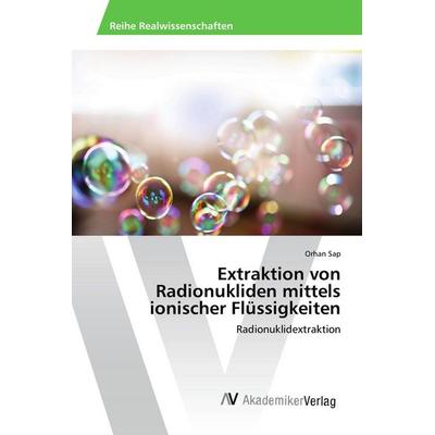 Extraktion von Radionukliden mittels ionischer Flüssigkeiten, Taschenbuch von Orhan Sap, AV Akademikerverlag, 978-3-639-85459-6