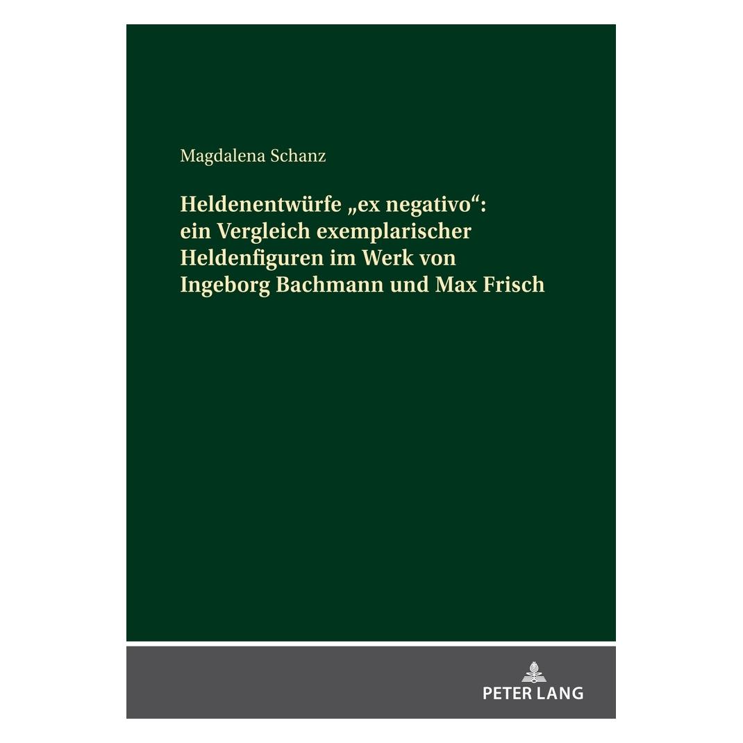 Peter Lang Heldenentwürfe "ex negativo": ein Vergleich exemplarischer Heldenfiguren im Werk von Ingeborg Bachma (Deutsch, Softcover, Magdalena Schanz) (56253582)