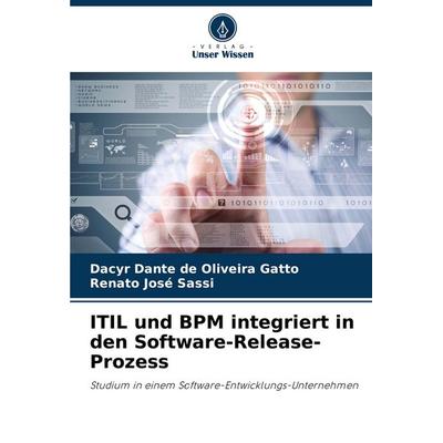ITIL und BPM integriert in den Software-Release-Prozess, Taschenbuch von Dacyr Dante de Oliveira Gatto,Renato José Sassi, Verlag Unser Wissen,