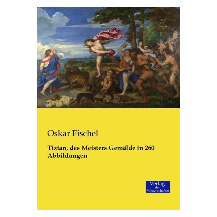 Verlag der Wissenschaften Tizian, des Meisters Gemälde in 260 Abbildungen (Deutsch, Softcover, Oskar Fischel) (55578883)