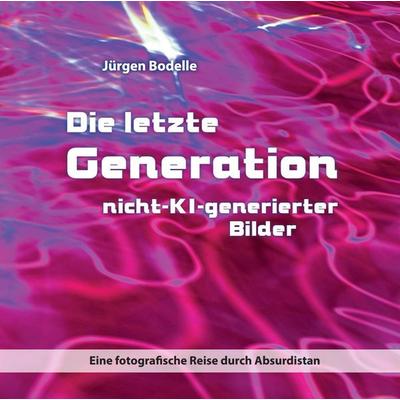 Die letzte Generation nicht-KI-generierter Bilder, Gebundene Ausgabe von Jürgen Bodelle, Pegasus Bücher, 978-3-912399-00-4