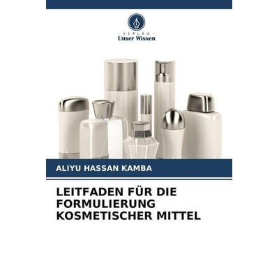 LEITFADEN FÜR DIE FORMULIERUNG KOSMETISCHER MITTEL, Taschenbuch von Aliyu Hassan Kamba, Verlag Unser Wissen, 978-620-5-30999-5