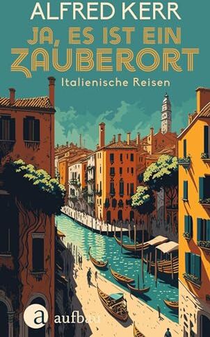 Alfred Kerr - Ja, es ist ein Zauberort: Italienische Reisen - Preis vom 30.09.2026 09:01:18 h