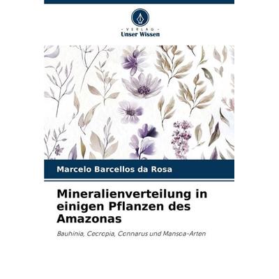 Mineralienverteilung in einigen Pflanzen des Amazonas, Taschenbuch von Marcelo Barcellos da Rosa, Verlag Unser Wissen, 978-620-7-39869-0