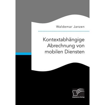 Kontextabhängige Abrechnung von mobilen Diensten, Taschenbuch von Waldemar Janzen, Diplomica Verlag GmbH, 978-3-95934-943-7