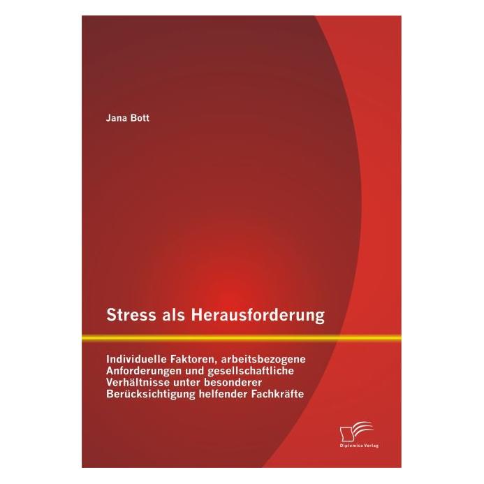 Diplomica Stress als Herausforderung: Individuelle Faktoren, arbeitsbezogene Anforderungen und gesellschaft... (Deutsch, Softcover, Jana Bott) (35218958)