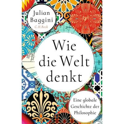 Wie die Welt denkt, Gebundene Ausgabe von Julian Baggini, C.H. Beck, 978-3-406-83094-5