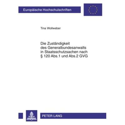 Die Zustaendigkeit des Generalbundesanwalts in Staatsschutzsachen nach § 120 Abs.1 und Abs.2 GVG, Taschenbuch von Tina Wollweber, Peter Lang GmbH,