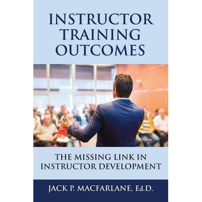 Instructor Training Outcomes, Taschenbuch von Jack P. Macfarlane, Booklocker.com, Inc., 978-1-63490-863-4