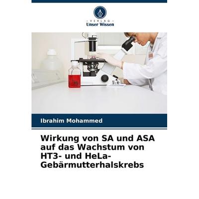 Wirkung von SA und ASA auf das Wachstum von HT3- und HeLa-Gebärmutterhalskrebs, Taschenbuch von Ibrahim Mohammed, Verlag Unser Wissen,