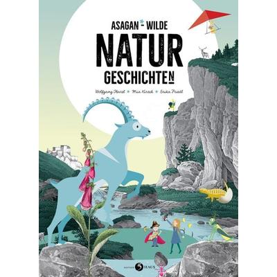 ASAGAN – Wilde Natur-Geschichte(n), Gebundene Ausgabe von Wolfgang Hartl,Mia Kirsch, Edition 5Haus, 978-3-99133-011-0