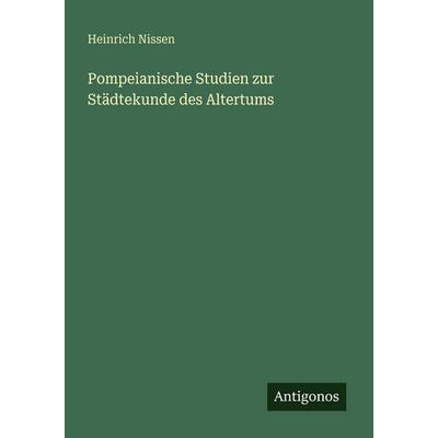 Pompeianische Studien zur Städtekunde des Altertums, Taschenbuch von Heinrich Nissen, Antigonos Verlag, 978-3-386-41781-5