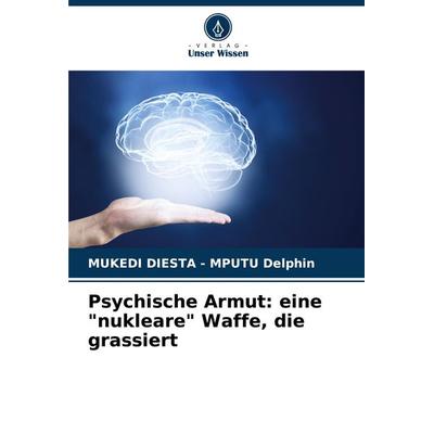 Psychische Armut: eine 'nukleare' Waffe, die grassiert, Taschenbuch von Mukedi Diesta-Mputu Delphin, Verlag Unser Wissen, 978-620-7-88017-1