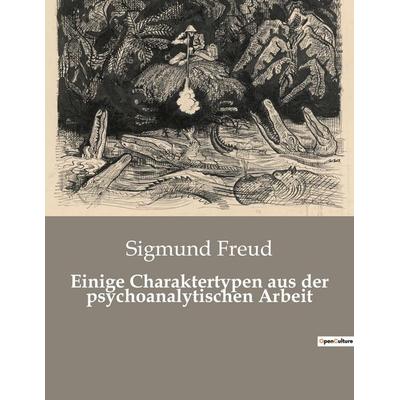 Einige Charaktertypen aus der psychoanalytischen Arbeit, Taschenbuch von Sigmund Freud, Culturea, 978-2-38508-593-3