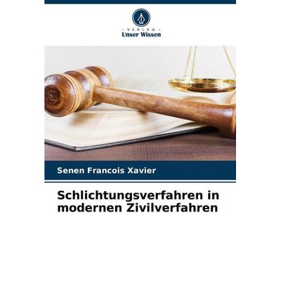 Schlichtungsverfahren in modernen Zivilverfahren, Taschenbuch von Senen Francois Xavier, Verlag Unser Wissen, 978-620-7-85814-9