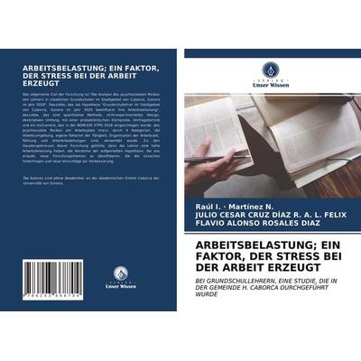 Arbeitsbelastung; ein Faktor, der Stress bei der Arbeit Erzeugt, Taschenbuch von Raúl I. · Martínez N.,Julio Cesar Cruz Díaz R. a. L. Felix,Flavio