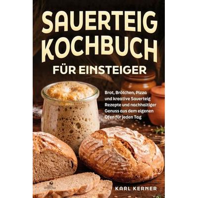Sauerteig Kochbuch für Einsteiger, Taschenbuch von Karl Kerner, Ambrosia Verlag, 978-3-690-33108-1