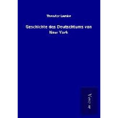 Geschichte des Deutschtums von New York, Taschenbuch von Theodor Lemke, BoD - Books on Demand