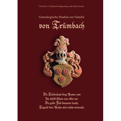 Genealogische Studien zur Familie von Trümbach, Gebundene Ausgabe von Charlotte v.Trümbach-Koppenburg,Heike Kwade, BoD – Books on Demand,