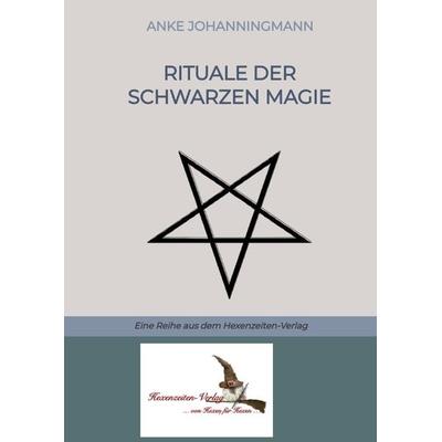 Rituale der Schwarzen Magie, Gebundene Ausgabe von Anke Johanningmann, Tredition, 978-3-384-18944-8