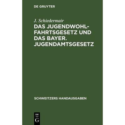 Das Jugendwohlfahrtsgesetz und das Bayer. Jugendamtsgesetz, Gebundene Ausgabe von J. Schiedermair, De Gruyter, 978-3-11-237197-8
