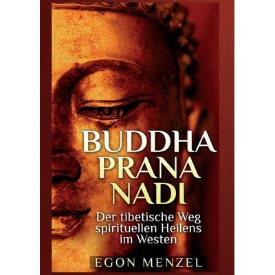 Buddha, Prana, Nadi, Gebundene Ausgabe von Egon Menzel, BoD - Books on Demand, 978-3-9814497-1-6
