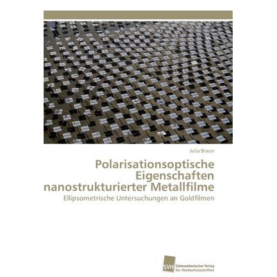Polarisationsoptische Eigenschaften nanostrukturierter Metallfilme, Taschenbuch von Julia Braun, Südwestdeutscher Verlag für Hochschulschriften,