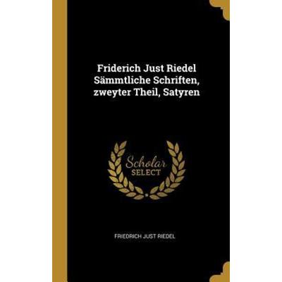 Friderich Just Riedel Sämmtliche Schriften, Zweyter Theil, Satyren, Gebundene Ausgabe von Friedrich Just Riedel, Creative Media Partners, LLC,